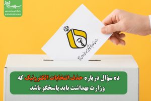 ده سؤال از وزارت بهداشت درباره حذف انتخابات الکترونیک