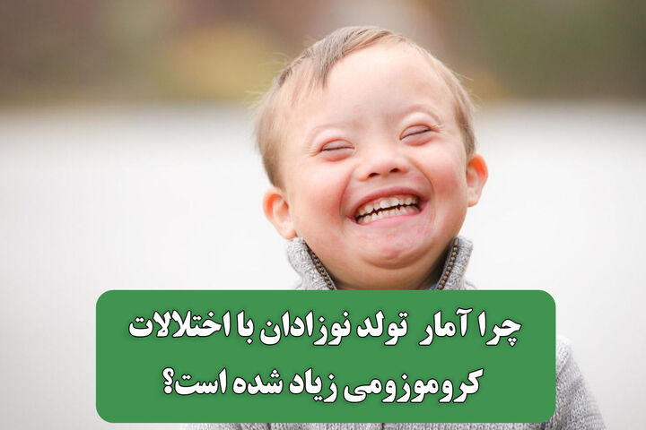 چرا آمار تولد نوزادان با اختلالات کروموزومی زیاد شده است؟